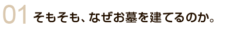 そもそも、なぜお墓を建てるのか。